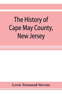 portada The history of Cape May County, New Jersey: from the aboriginal times to the present day (en Inglés)