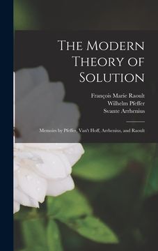 portada The Modern Theory of Solution: Memoirs by Pfeffer, Van't Hoff, Arrhenius, and Raoult (en Inglés)