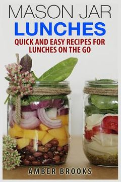 portada Mason Jar Lunches: Quick and Easy Recipes for Lunches on the Go, in a Jar (in English)