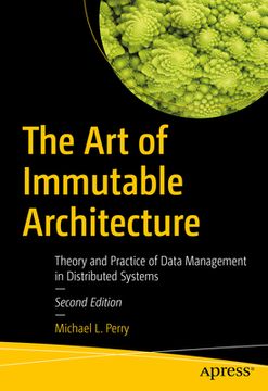 portada The Art of Immutable Architecture: Theory and Practice of Data Management in Distributed Systems