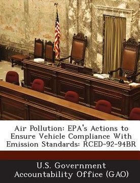 portada Air Pollution: EPA's Actions to Ensure Vehicle Compliance with Emission Standards: Rced-92-94br (en Inglés)