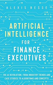 portada Artificial Intelligence for Finance Executives: The ai Revolution, From Industry Trends and Case Studies to Algorithms and Concepts (en Inglés)