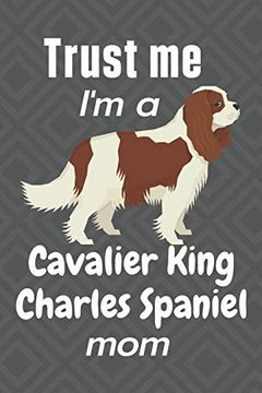 portada Trust me, i'm a Cavalier King Charles Spaniel Mom: For Cavalier King Charles Spaniel dog Fans 