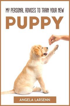 portada My Personal Advices to Train Your New Pup (en Inglés)
