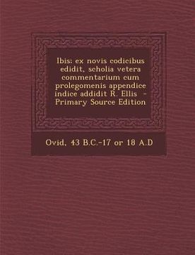 portada Ibis; Ex Novis Codicibus Edidit, Scholia Vetera Commentarium Cum Prolegomenis Appendice Indice Addidit R. Ellis (en Latin)