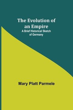 portada The Evolution of an Empire; A Brief Historical Sketch of Germany