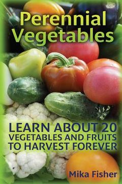 portada Perennial Vegetables: Learn About 20 Vegetables and Fruits to Harvest Forever (en Inglés)