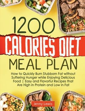 portada 1200 Calories Diet Meal Plan: How to Quickly Burn Stubborn fat Without Suffering Hunger While Enjoying Delicious Food | Easy and Flavorful Recipes That are High in Protein and low in fat (en Inglés)