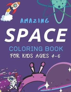 portada Amazing Space Coloring Book for Kids Ages 4-6: Explore, Fun with Learn and Grow, Fantastic Outer Space Coloring with Planets, Astronauts, Space Ships,