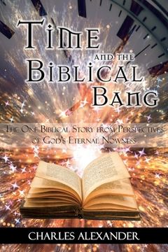 portada Time and the Biblical Bang: The One Biblical Story from Perspectives of God's Eternal Nowness (en Inglés)