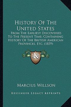 portada history of the united states: from the earliest discoveries to the present time; containinfrom the earliest discoveries to the present time; contain (en Inglés)