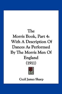 portada the morris book, part 4: with a description of dances as performed by the morris men of england (1911)