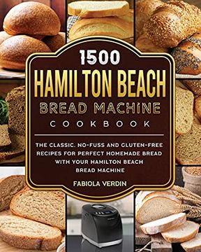 portada 1500 Hamilton Beach Bread Machine Cookbook: The Classic, No-Fuss and Gluten-Free Recipes for Perfect Homemade Bread With Your Hamilton Beach Bread Machine (en Inglés)