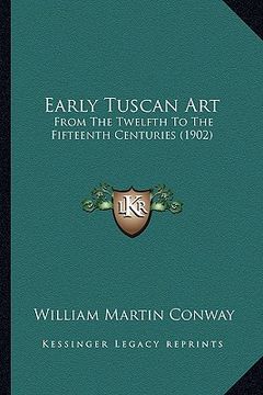 portada early tuscan art: from the twelfth to the fifteenth centuries (1902) (en Inglés)