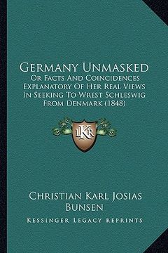 portada germany unmasked: or facts and coincidences explanatory of her real views in seeking to wrest schleswig from denmark (1848) (en Inglés)