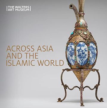 portada Across Asia and the Islamic World: Movement and Mobility in the Arts of East Asian, South and Southeast Asian, and Islamic Cultures (en Inglés)