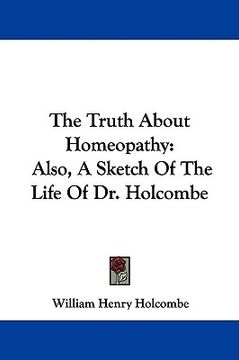 portada the truth about homeopathy: also, a sketch of the life of dr. holcombe (en Inglés)