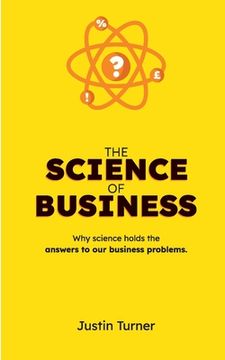 portada The Science of Business: Why science holds the answers to our business problems (en Inglés)