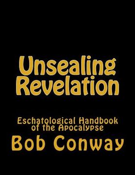 portada Unsealing Revelation: Eschatological Handbook of the Apocalypse (en Inglés)