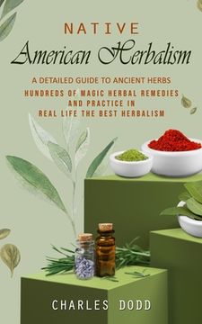 portada Native American Herbalism: A Detailed Guide to Ancient Herbs and Their Health Benefits (Find Out Hundreds of Magic Herbal Remedies and Practice i (en Inglés)