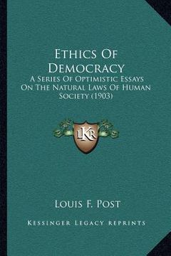 portada ethics of democracy: a series of optimistic essays on the natural laws of human society (1903) (in English)