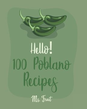 portada Hello! 100 Poblano Recipes: Best Poblano Cookbook Ever For Beginners [Dip & Spread Book, Enchilada Recipes, Chowder Cookbook, Ground Turkey Recipe (in English)