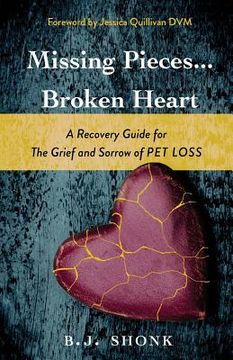 portada Missing Pieces...Broken Heart: A Recovery Guide for the Grief and Sorrow of Pet Loss (in English)