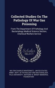 portada Collected Studies On The Pathology Of War Gas Poisoning: From The Department Of Pathology And Bacteriology Medical Science Section, Chemical Warfare S