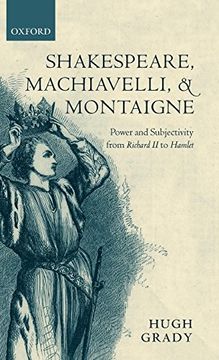 portada Shakespeare, Machiavelli, and Montaigne: Power and Subjectivity From Richard ii to Hamlet (in English)