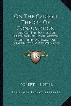 portada on the carbon theory of consumption: and on the successful treatment of consumption, bronchitis, asthma, and catarrh, by oxygenated and medicated inha (in English)