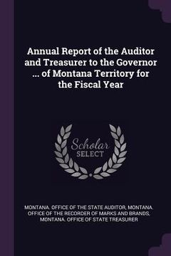 portada Annual Report of the Auditor and Treasurer to the Governor ... of Montana Territory for the Fiscal Year (in English)