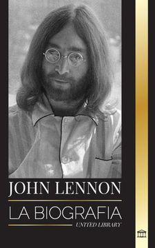 portada John Lennon: La Biografía, Vida, Imaginaciones y Últimos Días del Músico de Rock de the Beatles