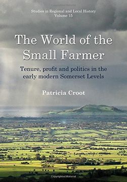 portada The World of the Small Farmer: Tenure, Profit and Politics in the Early-Modern Somerset Levels: 15 (Studies in Regional and Local History) (en Inglés)