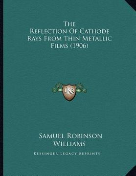 portada the reflection of cathode rays from thin metallic films (1906) (en Inglés)