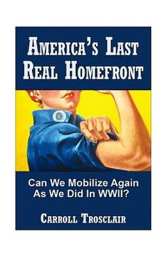 portada America's Last Real Home Front: When The Time Comes, Can We Mobilize Our Citizens for Another Global-Class Home Front Similiar to the One We Had for W