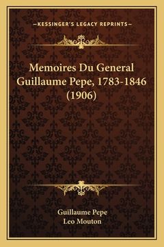 portada Memoires Du General Guillaume Pepe, 1783-1846 (1906) (en Francés)