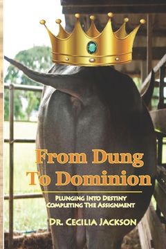 portada From Dung To Dominion: Plunging Into Destiny, Completing The Assignment (in English)