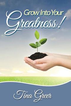 portada Grow Into Your Greatness!: Designed to Encourage, Uplift and Inspire