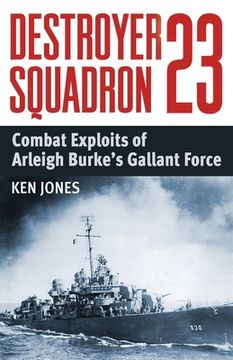 portada Destroyer Squadron 23: Combat Exploits of Arleigh Burke's Gallant Force (en Inglés)
