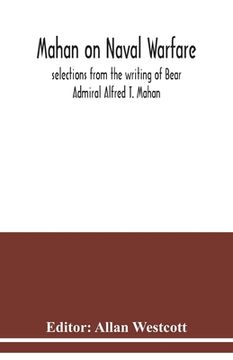 portada Mahan on naval warfare: selections from the writing of Bear Admiral Alfred T. Mahan (en Inglés)