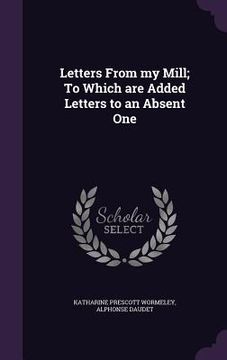portada Letters From my Mill; To Which are Added Letters to an Absent One (en Inglés)
