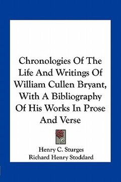 portada chronologies of the life and writings of william cullen bryant, with a bibliography of his works in prose and verse (in English)