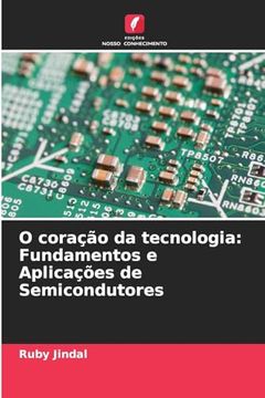 portada O Coração da Tecnologia: Fundamentos e Aplicações de Semicondutores (in Portuguese)