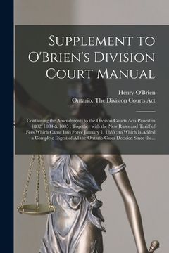 portada Supplement to O'Brien's Division Court Manual [microform]: Containing the Amendments to the Division Courts Acts Passed in 1882, 1884 & 1885: Together (en Inglés)