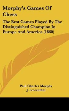 portada morphy's games of chess: the best games played by the distinguished champion in europe and america (1860) (en Inglés)