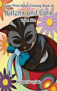 portada Large Print Adult Coloring Book of Kittens and Cats Travel Size: 5x8 Cats Coloring Book for Adults For Stress Relief and Relaxation (en Inglés)