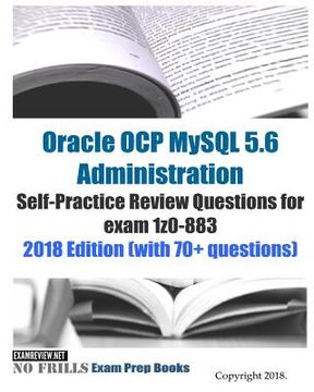 portada Oracle OCP MySQL 5.6 Administration Self-Practice Review Questions for exam 1z0-883 2018 Edition (with 70+ questions) (in English)