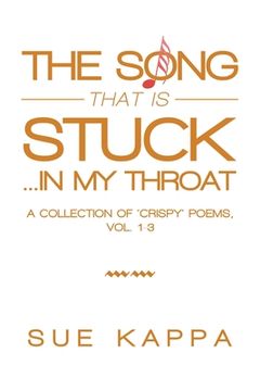 portada The Song That Is Stuck ...In My Throat: A Collection of 'Crispy' Poems, Vol. 1-3 (in English)
