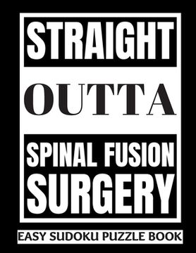portada Straight Outta Spinal Fusion Surgery: Sudoku Puzzle Book Large Print - Get Well Soon Activity & Puzzle Book Perfect Back Surgery Recovery Gift For Wom (en Inglés)