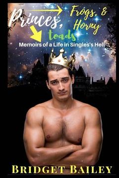 portada Princes, Frogs, & Horny Toads: Memoirs of a Life in Singles' Hell: Volume 1 (en Inglés)